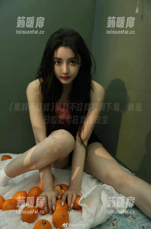 黑料不打烊 黑料不打烊视频下载,休息日的肥宅狂欢新法宝