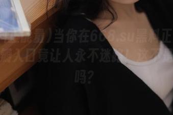 当你在668.su黑料正能量，豆瓣入口竟让人永不迷路！这不是神迹吗？